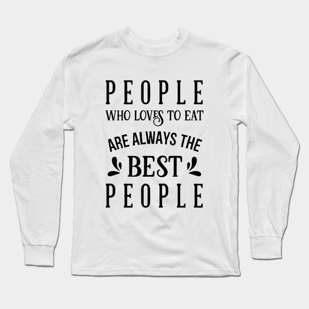 Kitchen Series: People Who Love to Eat Are Always the Best People Long Sleeve T-Shirt by Jarecrow 